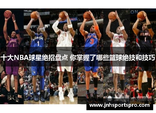 十大NBA球星绝招盘点 你掌握了哪些篮球绝技和技巧