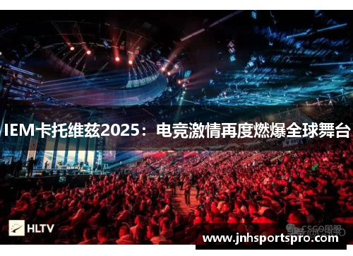 IEM卡托维兹2025：电竞激情再度燃爆全球舞台