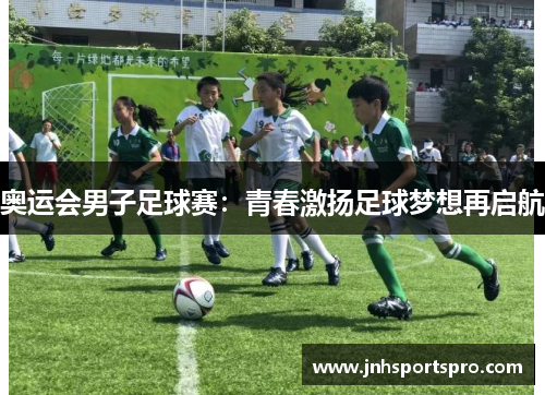 奥运会男子足球赛：青春激扬足球梦想再启航