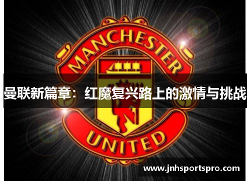 曼联新篇章：红魔复兴路上的激情与挑战