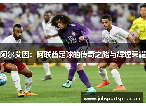 阿尔艾因：阿联酋足球的传奇之路与辉煌荣耀