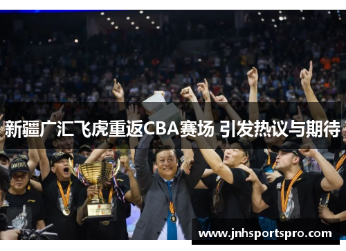 新疆广汇飞虎重返CBA赛场 引发热议与期待